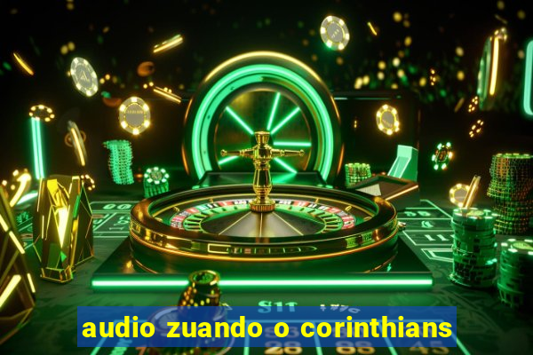 audio zuando o corinthians